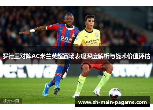 罗德里对阵AC米兰英超赛场表现深度解析与战术价值评估